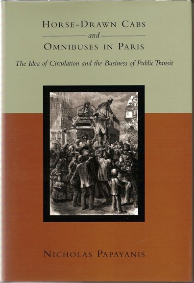 Horse-Drawn Cabs and Omnibuses in Paris: The Idea of Circulation and the Business of Public Transit, Papanikolas, Helen Z. (editor)